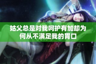 姑父总是对我呵护有加却为何从不满足我的胃口