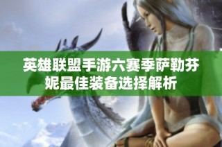 英雄联盟手游六赛季萨勒芬妮最佳装备选择解析
