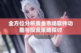 全方位分析黄金市场软件功能与投资策略探讨