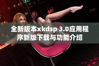 全新版本xkdsp 3.0应用程序新版下载与功能介绍