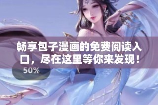 畅享包子漫画的免费阅读入口，尽在这里等你来发现！