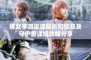 倩女手游渠道服折扣信息及守护兽详细攻略分享