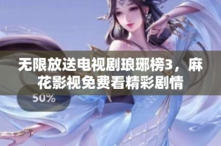 无限放送电视剧琅琊榜3，麻花影视免费看精彩剧情