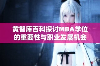 黄智库百科探讨MBA学位的重要性与职业发展机会