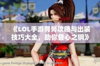 《LOL手游努努攻略与出装技巧大全，助你叠心之钢》