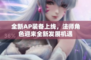 全新AP装备上线，法师角色迎来全新发展机遇