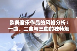 欧美音乐作品的风格分析：一曲、二曲与三曲的独特魅力