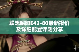 联想昭阳E42-80最新报价及详细配置评测分享