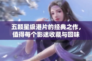 五颗星级港片的经典之作，值得每个影迷收藏与回味