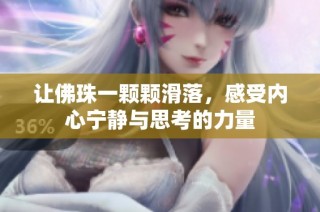 让佛珠一颗颗滑落，感受内心宁静与思考的力量
