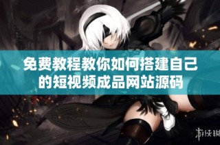 免费教程教你如何搭建自己的短视频成品网站源码