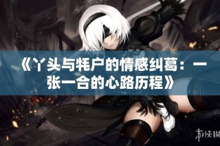 《丫头与牦户的情感纠葛：一张一合的心路历程》