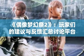 《偶像梦幻祭2》：玩家们的建议与反馈汇总讨论平台