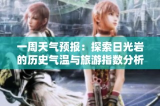 一周天气预报：探索日光岩的历史气温与旅游指数分析