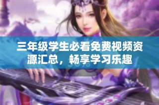 三年级学生必看免费视频资源汇总，畅享学习乐趣
