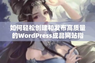 如何轻松创建和发布高质量的WordPress成品网站指南