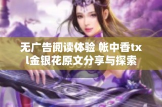 无广告阅读体验 帐中香txl金银花原文分享与探索
