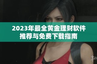 2023年最全黄金理财软件推荐与免费下载指南