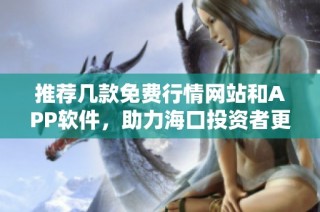 推荐几款免费行情网站和APP软件，助力海口投资者更好决策