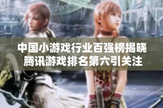 中国小游戏行业百强榜揭晓 腾讯游戏排名第六引关注