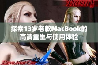 探索13岁老款MacBook的高清重生与使用体验