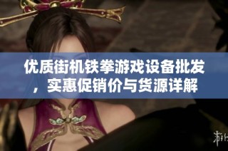 优质街机铁拳游戏设备批发，实惠促销价与货源详解