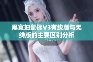 黑寡妇鼠标V3有线版与无线版的主要区别分析