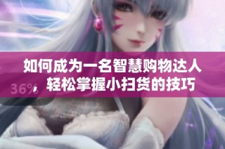 如何成为一名智慧购物达人，轻松掌握小扫货的技巧