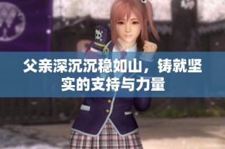 父亲深沉沉稳如山，铸就坚实的支持与力量