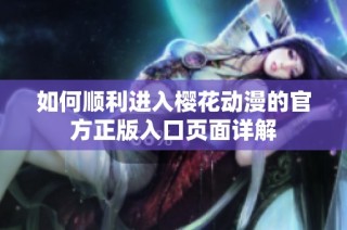 如何顺利进入樱花动漫的官方正版入口页面详解