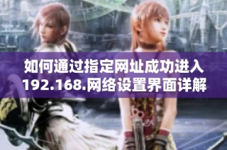 如何通过指定网址成功进入192.168.网络设置界面详解