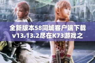 全新版本58同城客户端下载v13.13.2尽在K73游戏之家