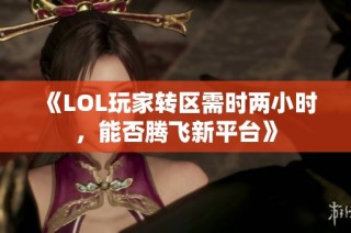 《LOL玩家转区需时两小时，能否腾飞新平台》