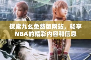 探索九幺免费版网站，畅享NBA的精彩内容和信息