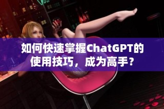 如何快速掌握ChatGPT的使用技巧，成为高手？