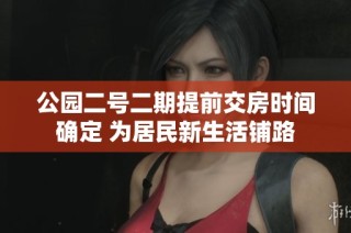 公园二号二期提前交房时间确定 为居民新生活铺路