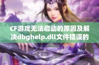 CF游戏无法启动的原因及解决dbghelp.dll文件错误的六个方法