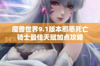 魔兽世界9.1版本邪恶死亡骑士最佳天赋加点攻略