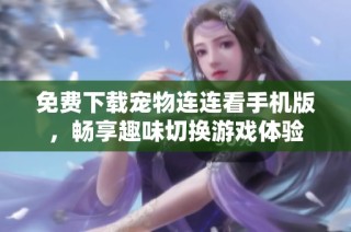 免费下载宠物连连看手机版，畅享趣味切换游戏体验