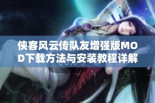 侠客风云传队友增强版MOD下载方法与安装教程详解