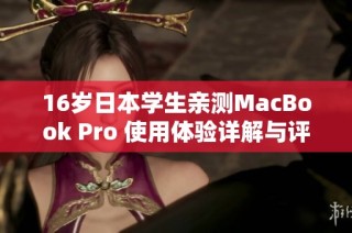 16岁日本学生亲测MacBook Pro 使用体验详解与评估