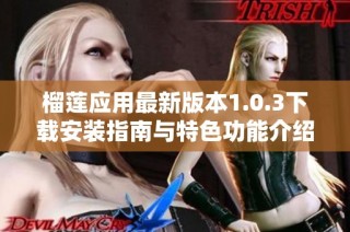 榴莲应用最新版本1.0.3下载安装指南与特色功能介绍
