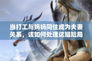 当打工与妈妈同住成为夫妻关系，该如何处理这尴尬局面