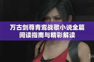 万古剑尊青鸾战歌小说全篇阅读指南与精彩解读