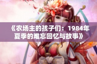 《农场主的孩子们：1984年夏季的难忘回忆与故事》