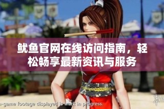 鱿鱼官网在线访问指南，轻松畅享最新资讯与服务