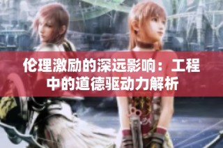 伦理激励的深远影响：工程中的道德驱动力解析