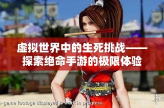 虚拟世界中的生死挑战——探索绝命手游的极限体验