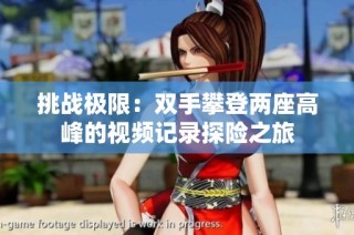 挑战极限：双手攀登两座高峰的视频记录探险之旅
