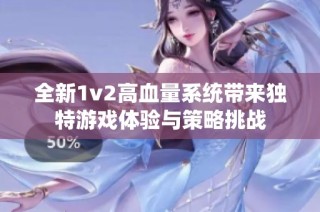 全新1v2高血量系统带来独特游戏体验与策略挑战